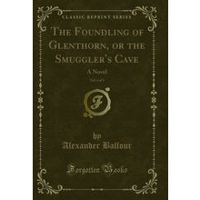 The Foundling of Glenthorn, or the Smuggler's Cave, Vol. 4 of 4: A Novel