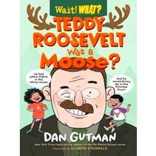 Wait! What: Teddy Roosevelt Was a Moose?
