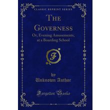 The Governess: Or, Evening Amusements, at a Boarding School (Classic Reprint)