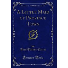 A Little Maid of Province Town (Classic Reprint)