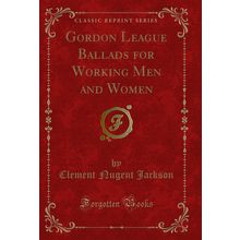 Gordon League Ballads for Working Men and Women (Classic Reprint)