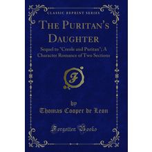 The Puritan's Daughter: Sequel to "Creole and Puritan" (Classic Reprint)