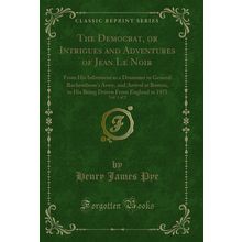 The Democrat, or Intrigues and Adventures of Jean Le Noir, Vol. 1 of 2