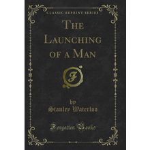 The Launching of a Man (Classic Reprint)
