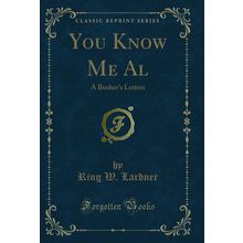 You Know Me Al: A Busher's Letters (Classic Reprint)