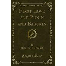 First Love and Punin and Babúrin (Classic Reprint)