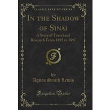 In the Shadow of Sinai: A Story of Travel and Research From 1895 to 1897