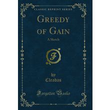 Greedy of Gain: A Sketch (Classic Reprint)