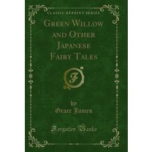 Green Willow and Other Japanese Fairy Tales (Classic Reprint)