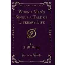 When a Man's Single a Tale of Literary Life (Classic Reprint)