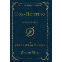 Fox-Hunting: As Recorded by Raed (Classic Reprint)
