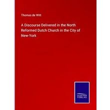A Discourse Delivered in the North Reformed Dutch Church in the City of New-York