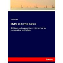 Myths and Myth-Makers - Old Tales and Superstitions Interpreted by Comparative M
