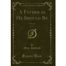 A Father as He Should Be, Vol. 4 of 4: A Novel (Classic Reprint)