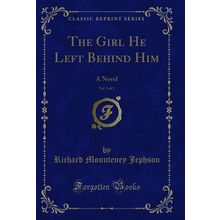 The Girl He Left Behind Him, Vol. 1 of 3: A Novel (Classic Reprint)
