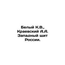 White K.V., Kraevsky A.A. Western Shield of Russia. In Russian /Belyy K.V.,