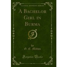 A Bachelor Girl in Burma (Classic Reprint)