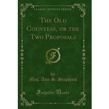 The Old Countess, or the Two Proposals (Classic Reprint)