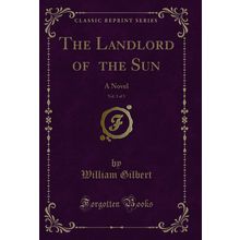 The Landlord of the Sun, Vol. 3 of 3: A Novel (Classic Reprint)