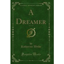 A Dreamer, Vol. 3 of 3 (Classic Reprint)
