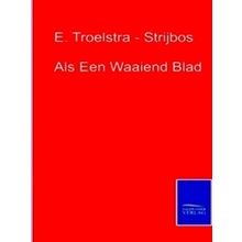 Als Een Waaiend Blad - E. Troelstra-Strijbos