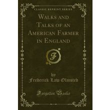 Walks and Talks of an American Farmer in England (Classic Reprint)