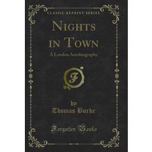Nights in Town: A London Autobiography (Classic Reprint)