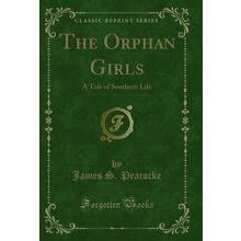 The Orphan Girls: A Tale of Southern Life (Classic Reprint)