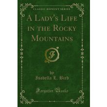 A Lady's Life in the Rocky Mountains (Classic Reprint)