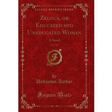 Zeluca, or Educated and Uneducated Woman, Vol. 3 of 3: A Novel