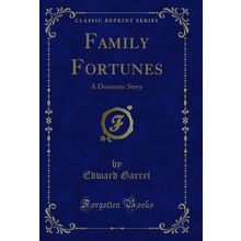 Family Fortunes: A Domestic Story (Classic Reprint)
