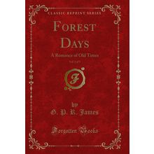 Forest Days, Vol. 2 of 3: A Romance of Old Times (Classic Reprint)