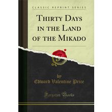 Thirty Days in the Land of the Mikado (Classic Reprint)