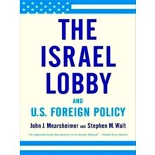 The Israel Lobby and U.S. Foreign Policy by John J. Mearsheimer; Stephen M. Walt