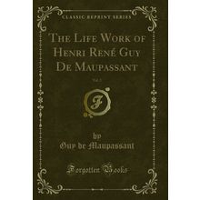 The Life Work of Henri René Guy De Maupassant, Vol. 2 (Classic Reprint)