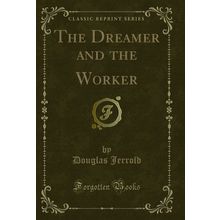 The Dreamer and the Worker (Classic Reprint)