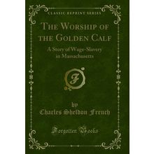 The Worship of the Golden Calf: A Story of Wage-Slavery in Massachusetts