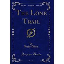The Lone Trail (Classic Reprint)