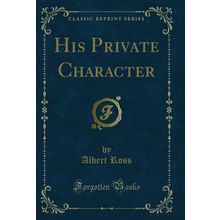 His Private Character (Classic Reprint)