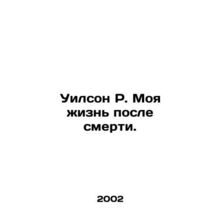 Wilson R. My life after death. In Russian /Uilson R. Moya zhizn posle smerti.