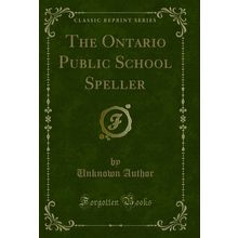 The Ontario Public School Speller (Classic Reprint)