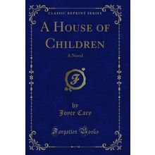 A House of Children: A Novel (Classic Reprint)