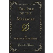 The Isle of the Massacre (Classic Reprint)