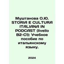 Mushtanova O.J. STORIA E CULTURA ITALIANA IN PODCAST (livello B2-C1): Italian