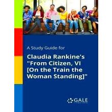 A Study Guide For Claudia Rankine's From Citizen, Vi On The Train The Woman Stan