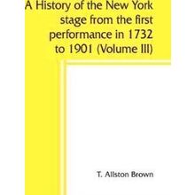 A History Of The New York Stage From The First Performance In 1732 To 1901 (Volu