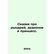 Tales of knights, dragons, and princesses. In Russian /Skazki pro rytsarey, dra