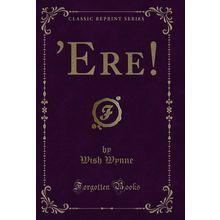 'Ere! (Classic Reprint)