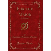For the Major: A Novelette (Classic Reprint)