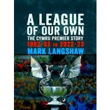 A League Of Our Own: The Cymru Premier Story 1992-93 To 2022-23